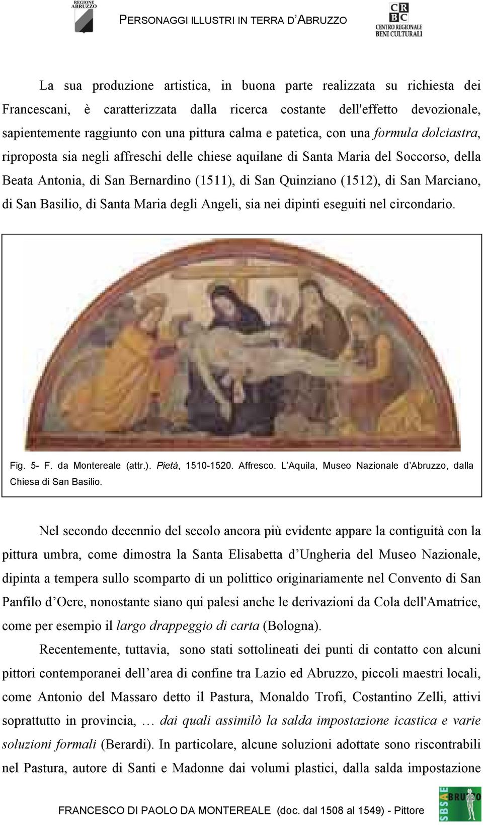 Marciano, di San Basilio, di Santa Maria degli Angeli, sia nei dipinti eseguiti nel circondario. Fig. 5- F. da Montereale (attr.). Pietà, 1510-1520. Affresco.