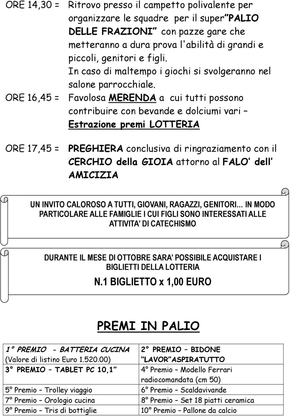 ORE 16,45 = Favolosa MERENDA a cui tutti possono contribuire con bevande e dolciumi vari Estrazione premi LOTTERIA ORE 17,45 = PREGHIERA conclusiva di ringraziamento con il CERCHIO della GIOIA