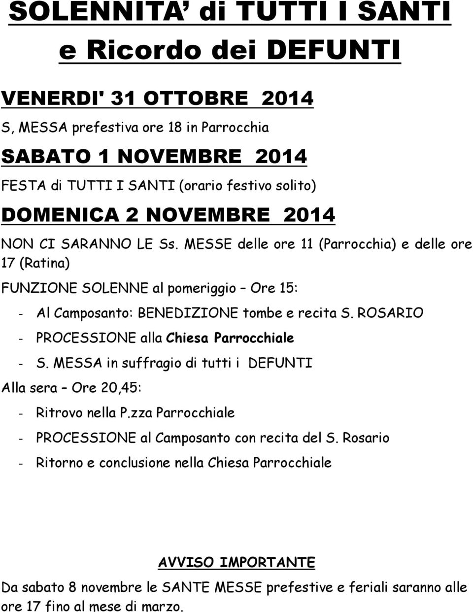 MESSE delle ore 11 (Parrocchia) e delle ore 17 (Ratina) FUNZIONE SOLENNE al pomeriggio Ore 15: - Al Camposanto: BENEDIZIONE tombe e recita S.