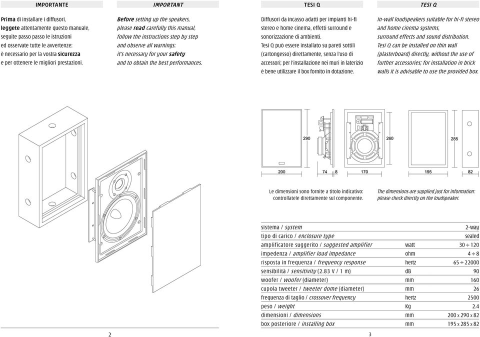 Before setting up the speakers, please read carefully this manual, follow the instructions step by step and observe all warnings: it s necessary for your safety and to obtain the best performances.