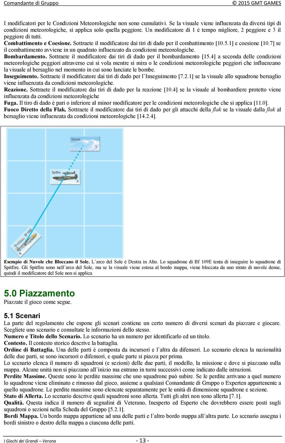 7] se il combattimento avviene in un quadrato influenzato da condizioni meteorologiche. Bombardamento. Sottraete il modificatore dai tiri di dado per il bombardamento [15.