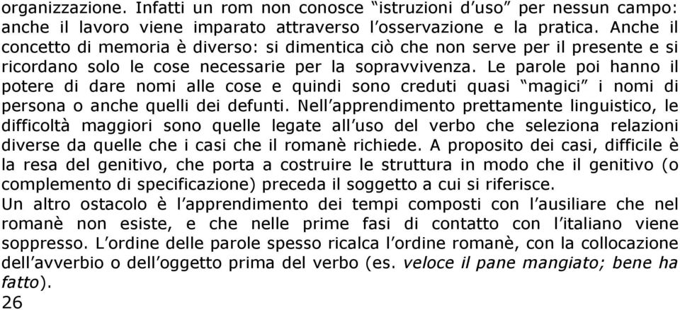 Le parole poi hanno il potere di dare nomi alle cose e quindi sono creduti quasi magici i nomi di persona o anche quelli dei defunti.