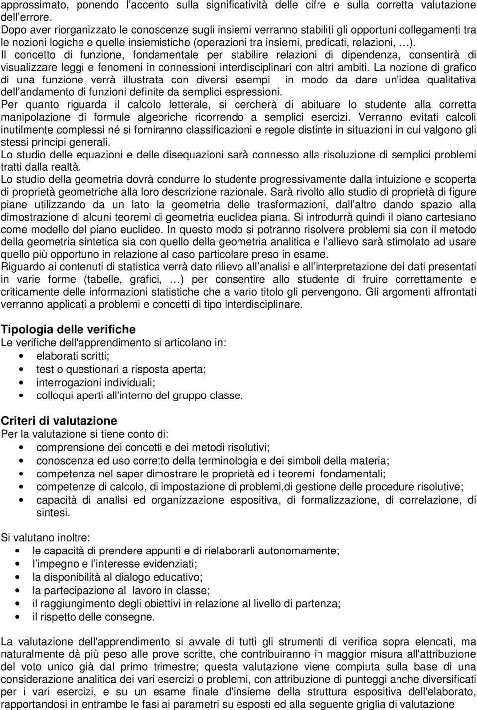 Il concetto di funzione, fondamentale per stabilire relazioni di dipendenza, consentirà di visualizzare leggi e fenomeni in connessioni interdisciplinari con altri ambiti.