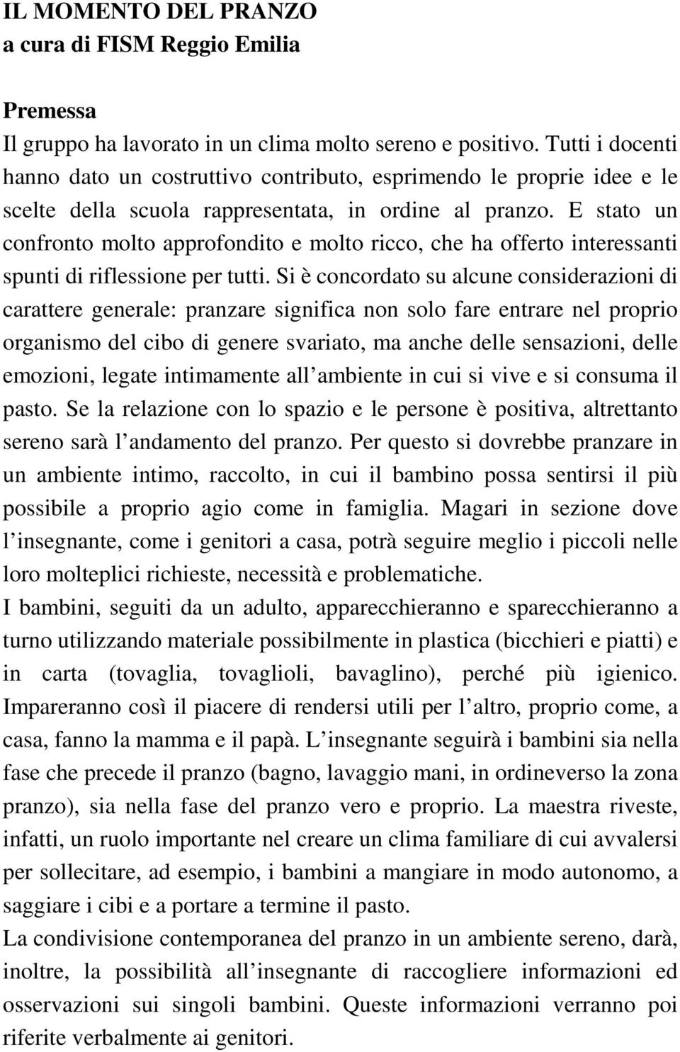 E stato un confronto molto approfondito e molto ricco, che ha offerto interessanti spunti di riflessione per tutti.