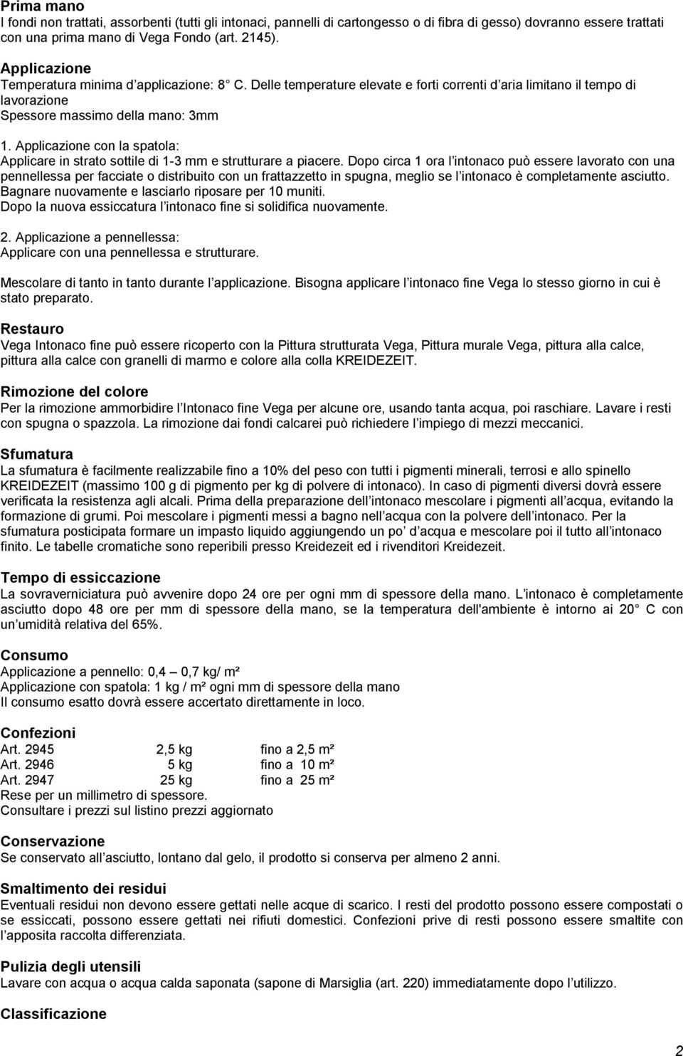 Applicazione con la spatola: Applicare in strato sottile di 1-3 mm e strutturare a piacere.