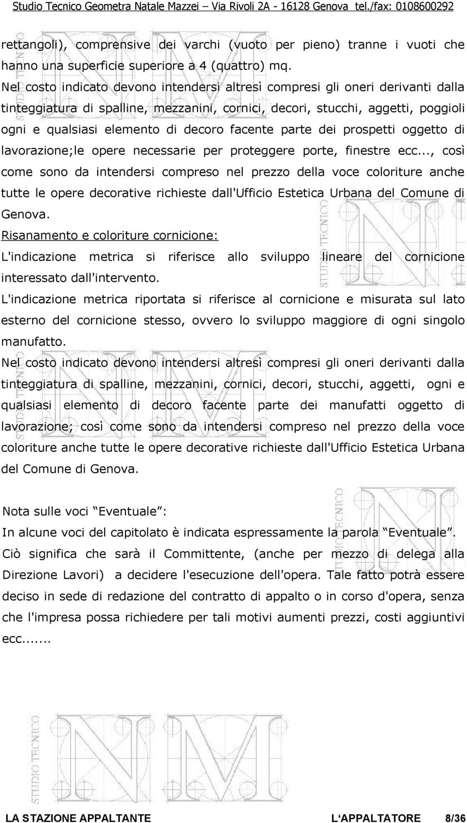 Nel costo indicato devono intendersi altresì compresi gli oneri derivanti dalla tinteggiatura di spalline, mezzanini, cornici, decori, stucchi, aggetti, poggioli ogni e qualsiasi elemento di decoro