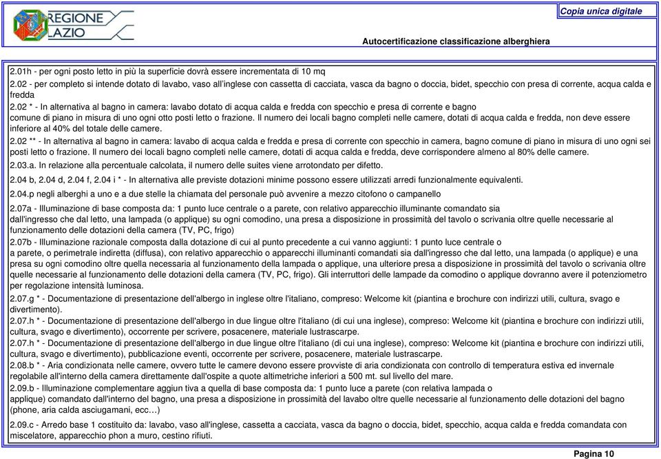 02 * - In alternativa al bagno in camera: lavabo dotato di acqua calda e fredda con specchio e presa di corrente e bagno comune di piano in misura di uno ogni otto posti letto o frazione.