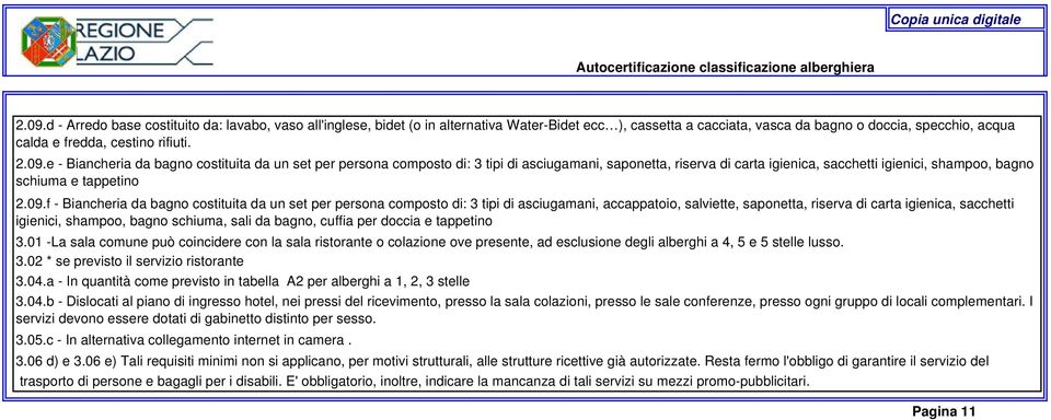 Biancheria da bagno costituita da un set per persona composto di: 3 tipi di asciugamani, accappatoio, salviette, saponetta, riserva di carta igienica, sacchetti igienici, shampoo, bagno schiuma, sali