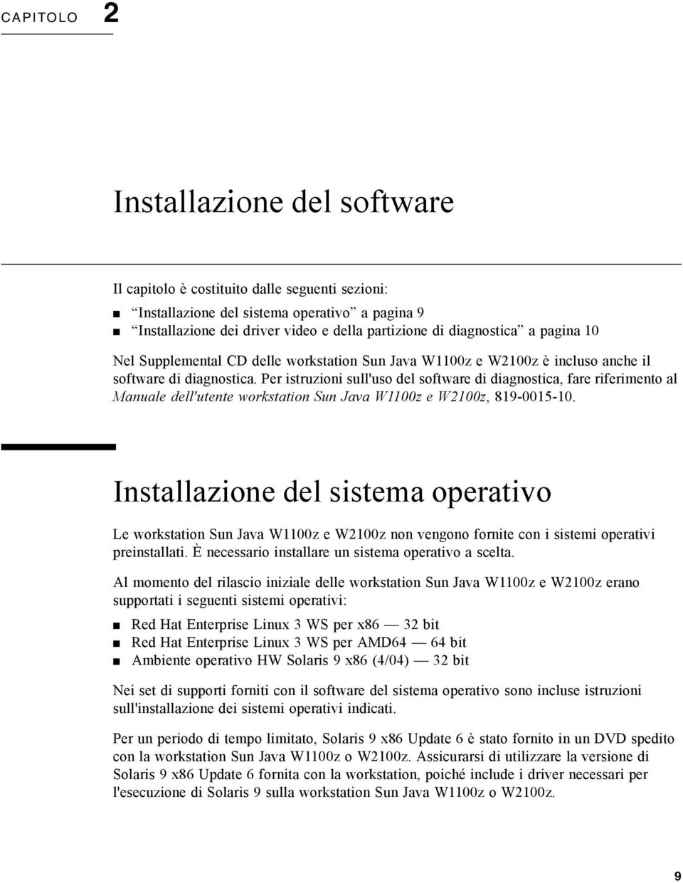 Per istruzioni sull'uso del software di diagnostica, fare riferimento al Manuale dell'utente workstation Sun Java W1100z e W2100z, 819-0015-10.