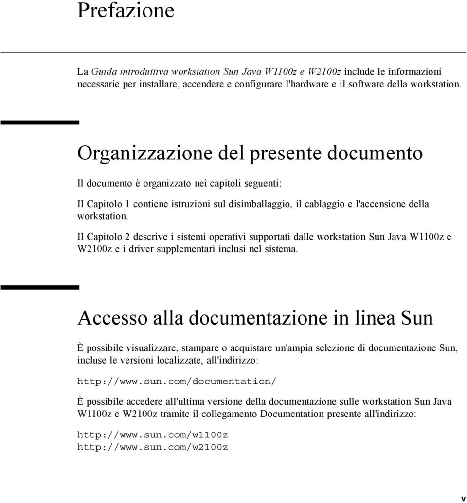 Il Capitolo 2 descrive i sistemi operativi supportati dalle workstation Sun Java W1100z e W2100z e i driver supplementari inclusi nel sistema.