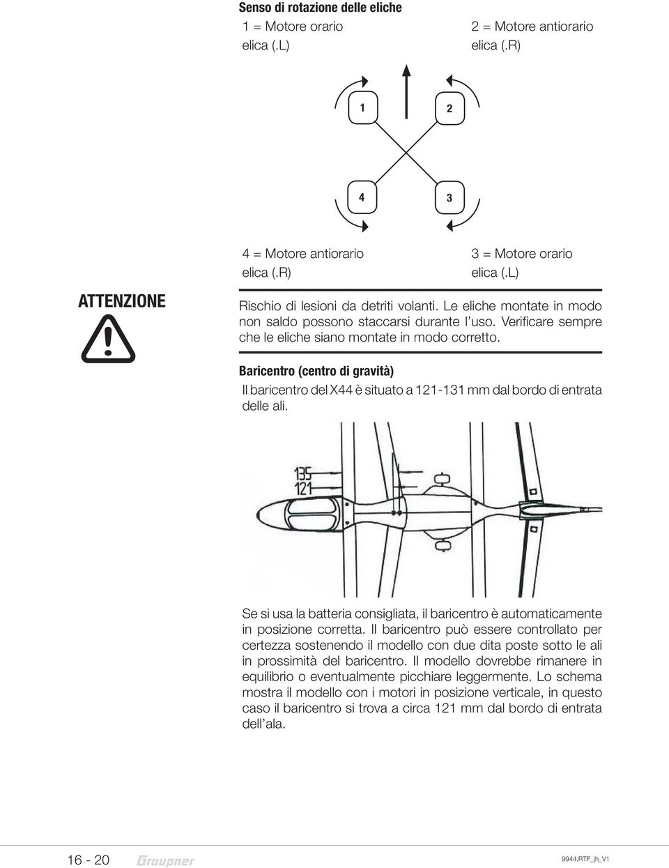 Baricentro (centro di gravità) Il baricentro del X44 è situato a 121-131 mm dal bordo di entrata delle ali. Se si usa la batteria consigliata, il baricentro è automaticamente in posizione corretta.