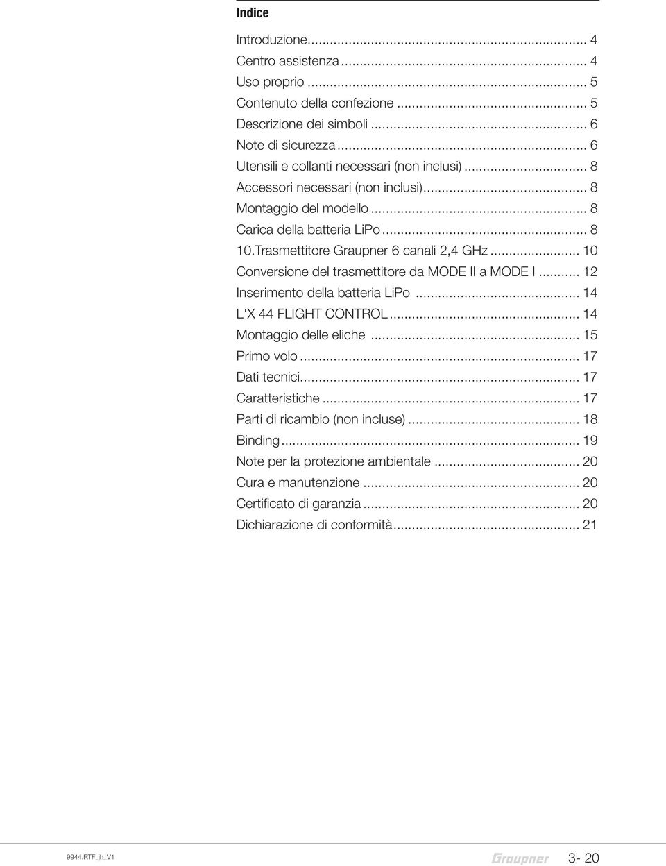Trasmettitore Graupner 6 canali 2,4 GHz... 10 Conversione del trasmettitore da MODE II a MODE I... 12 Inserimento della batteria LiPo... 14 L'X 44 FLIGHT CONTROL.