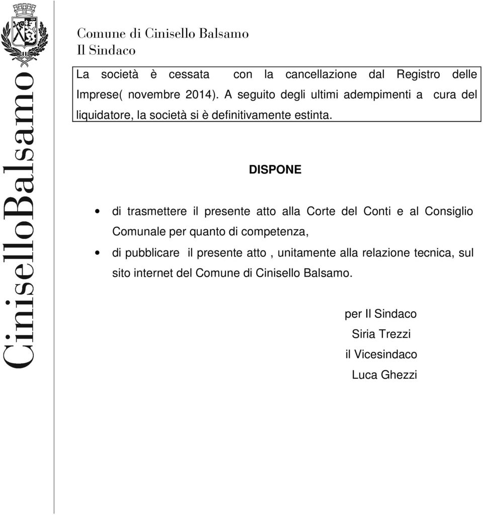 DISPONE di trasmettere il presente atto alla Corte del Conti e al Consiglio Comunale per quanto di competenza, di