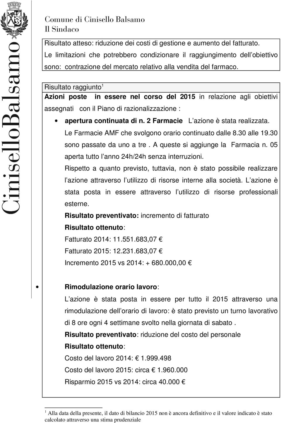 Risultato raggiunto 1 Azioni poste in essere nel corso del 2015 in relazione agli obiettivi assegnati con il Piano di razionalizzazione : apertura continuata di n.