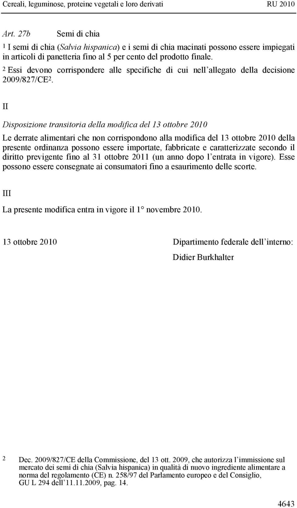 II Disposizione transitoria della modifica del 13 ottobre 2010 Le derrate alimentari che non corrispondono alla modifica del 13 ottobre 2010 della presente ordinanza possono essere importate,