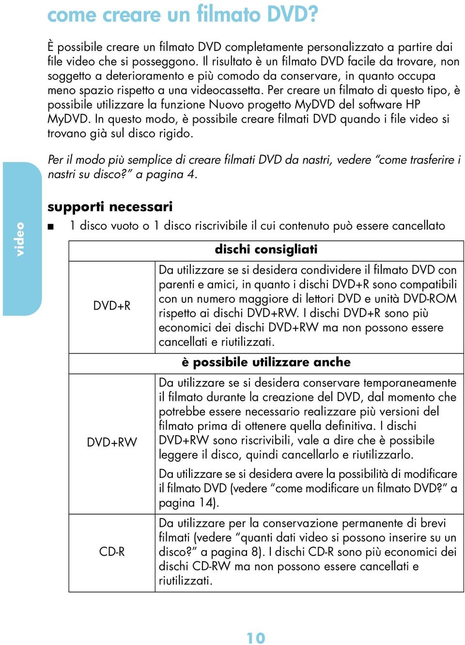 Per rere un filmto di questo tipo, è possiile utilizzre l funzione Nuovo progetto MyDVD del softwre HP MyDVD.