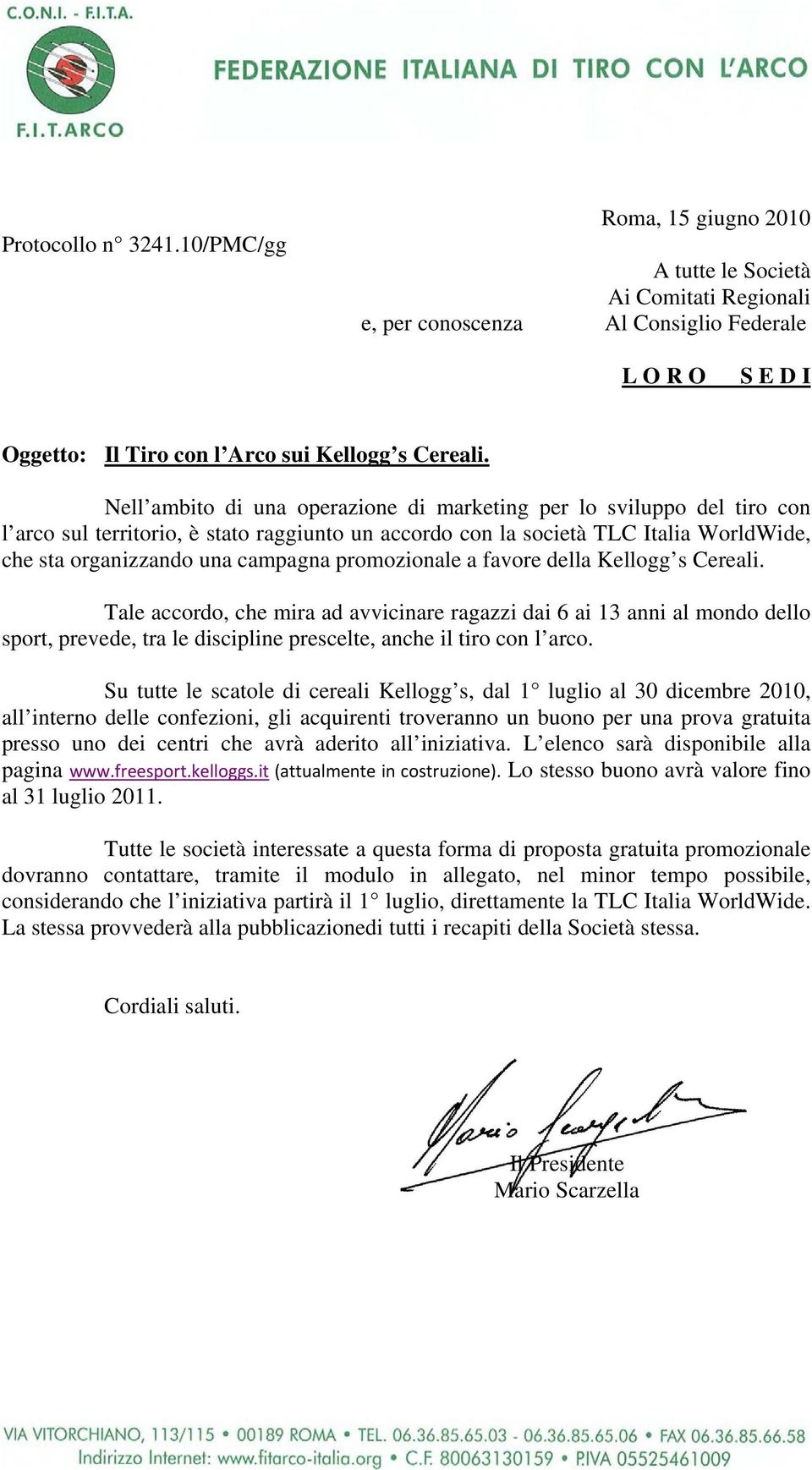 promozionale a favore della Kellogg s Cereali. Tale accordo, che mira ad avvicinare ragazzi dai 6 ai 13 anni al mondo dello sport, prevede, tra le discipline prescelte, anche il tiro con l arco.