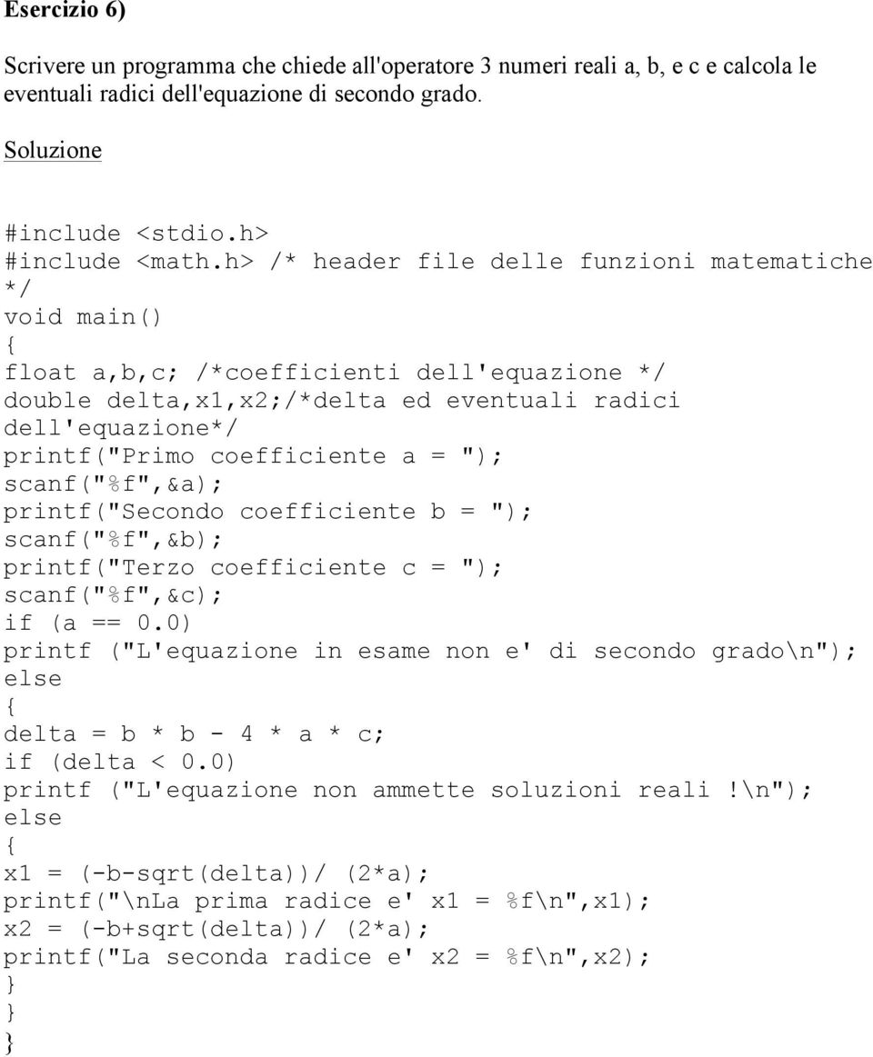 = "); scanf("%f",&a); printf("secondo coefficiente b = "); scanf("%f",&b); printf("terzo coefficiente c = "); scanf("%f",&c); if (a == 0.