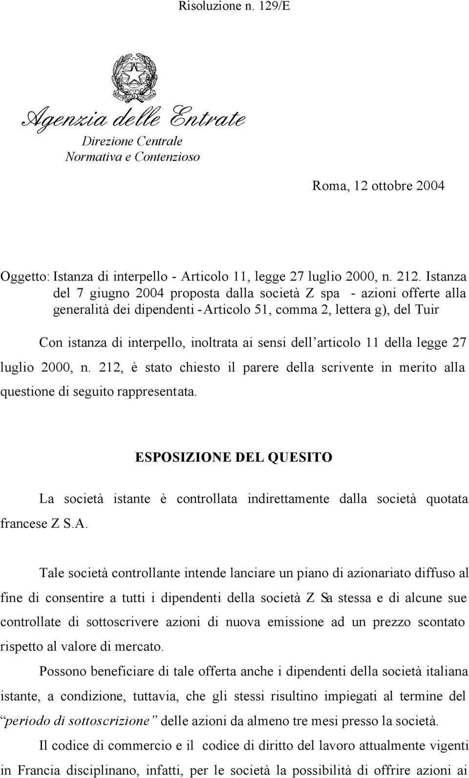 articolo 11 della legge 27 luglio 2000, n. 212, è stato chiesto il parere della scrivente in merito alla questione di seguito rappresentata.