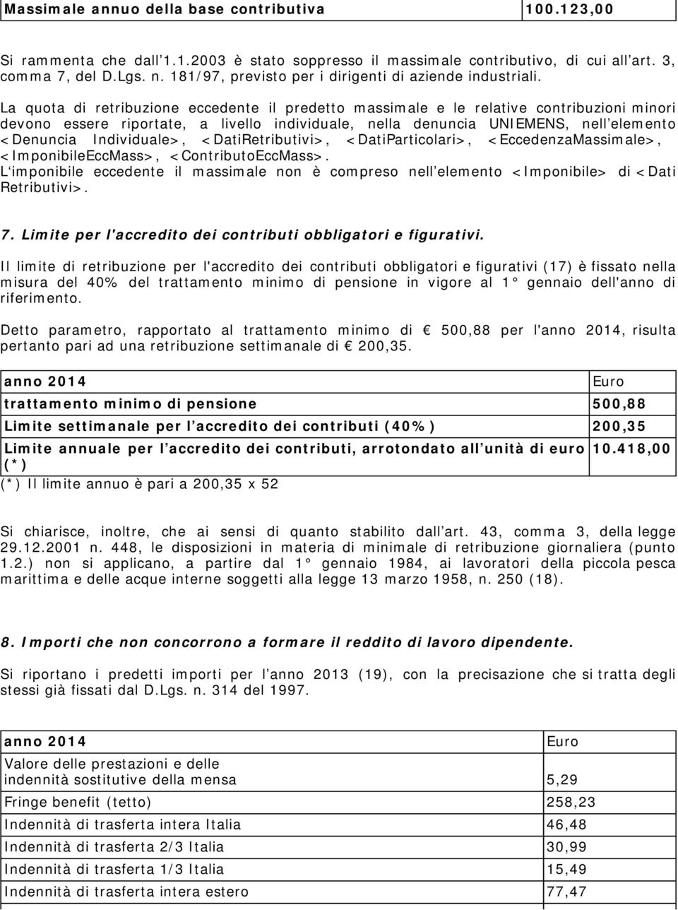 La quota di retribuzione eccedente il predetto massimale e le relative contribuzioni minori devono essere riportate, a livello individuale, nella denuncia UNIEMENS, nell elemento <Denuncia