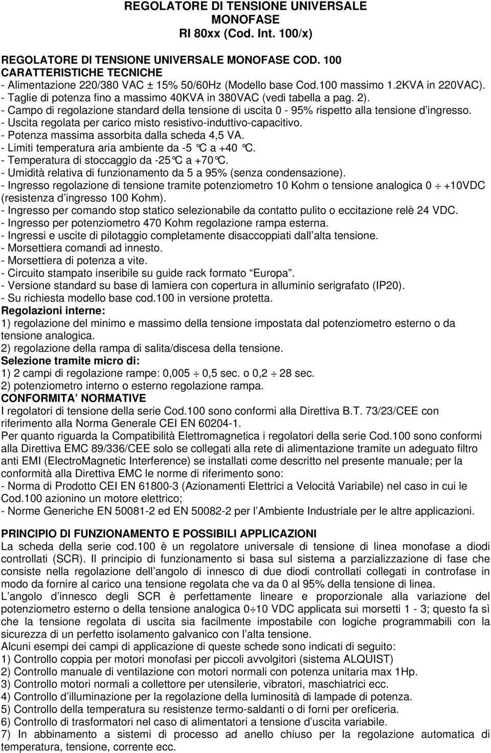 - Campo di regolazione standard della tensione di uscita 0-95% rispetto alla tensione d ingresso. - Uscita regolata per carico misto resistivo-induttivo-capacitivo.