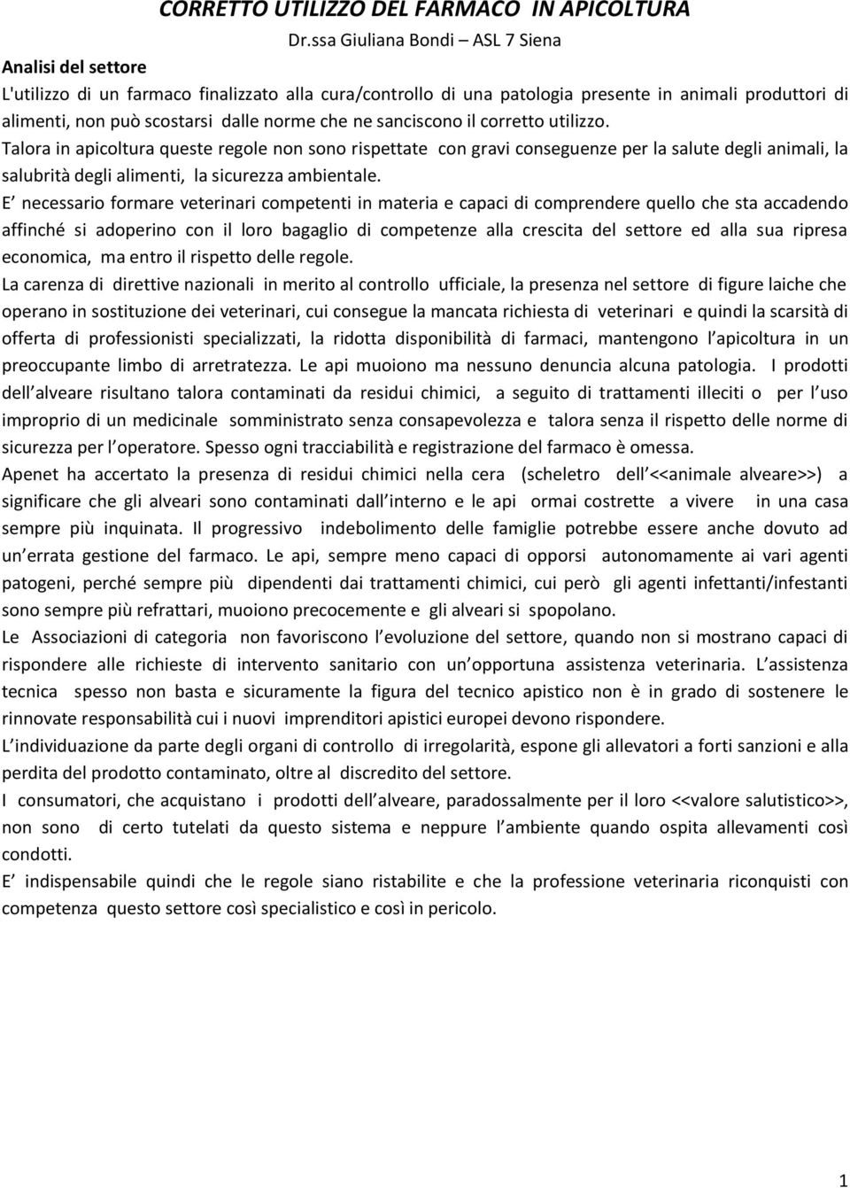 che ne sanciscono il corretto utilizzo. Talora in apicoltura queste regole non sono rispettate con gravi conseguenze per la salute degli animali, la salubrità degli alimenti, la sicurezza ambientale.