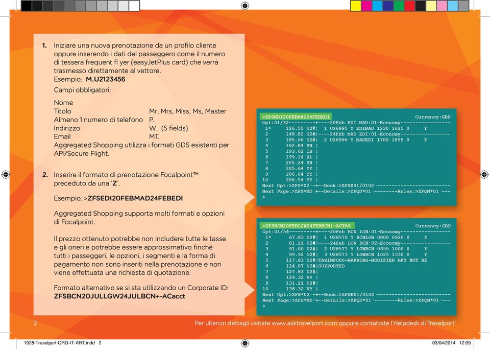 Aggregated Shopping utilizza i formati GDS esistenti per API/Secure Flight. 2. Inserire il formato di prenotazione Focalpoint preceduto da una Z.