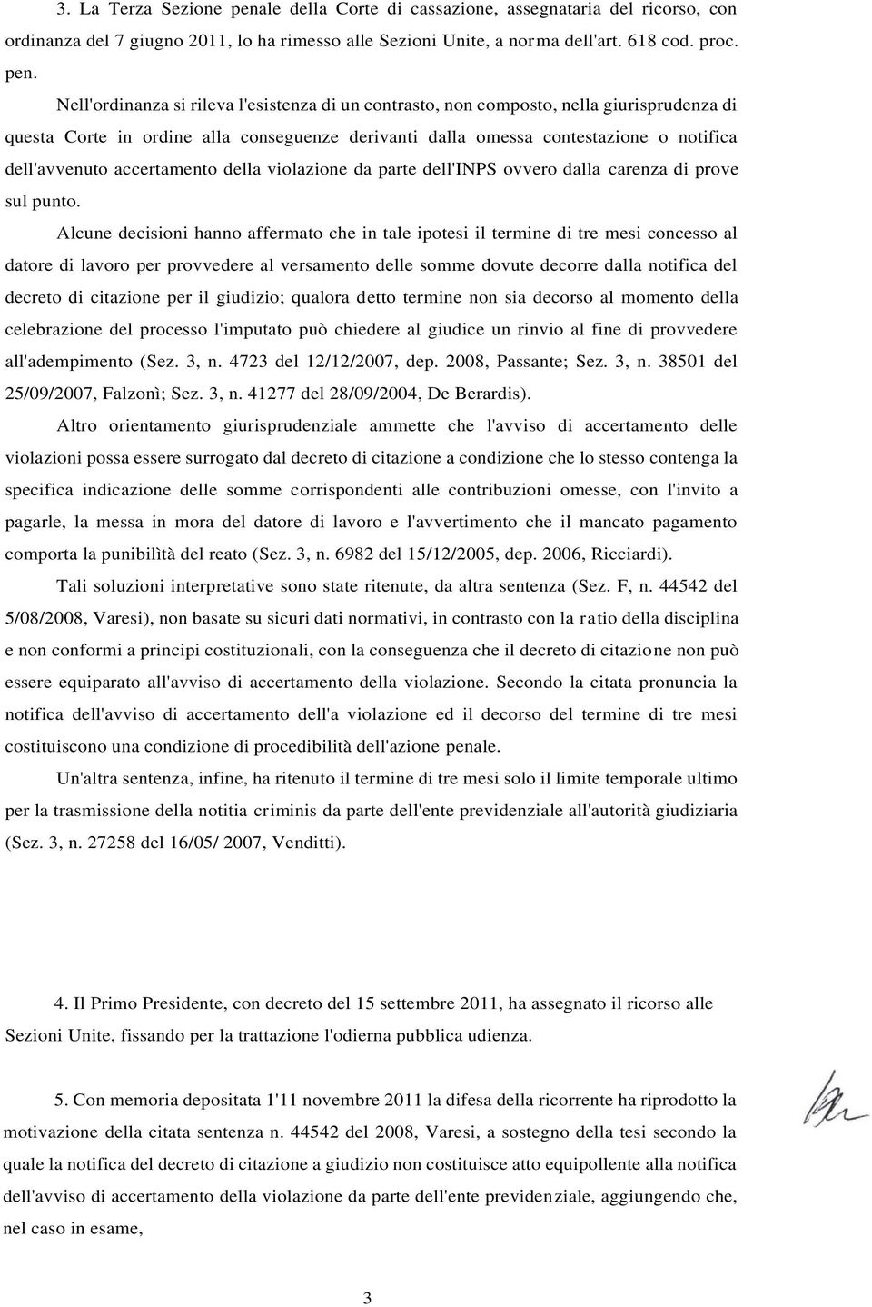 Nell'ordinanza si rileva l'esistenza di un contrasto, non composto, nella giurisprudenza di questa Corte in ordine alla conseguenze derivanti dalla omessa contestazione o notifica dell'avvenuto