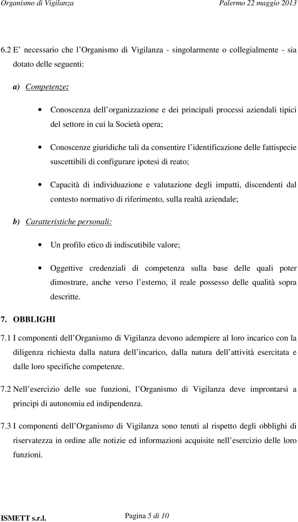 valutazione degli impatti, discendenti dal contesto normativo di riferimento, sulla realtà aziendale; b) Caratteristiche personali: Un profilo etico di indiscutibile valore; Oggettive credenziali di