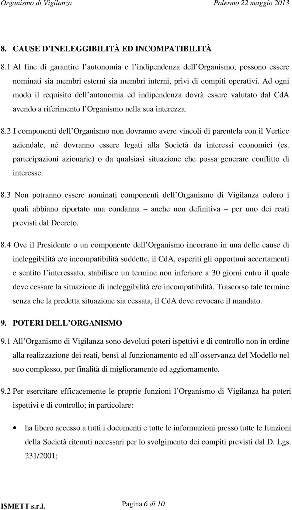 Ad ogni modo il requisito dell autonomia ed indipendenza dovrà essere valutato dal CdA avendo a riferimento l Organismo nella sua interezza. 8.