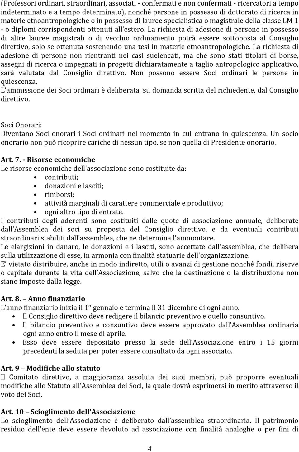 La richiesta di adesione di persone in possesso di altre lauree magistrali o di vecchio ordinamento potrà essere sottoposta al Consiglio direttivo, solo se ottenuta sostenendo una tesi in materie