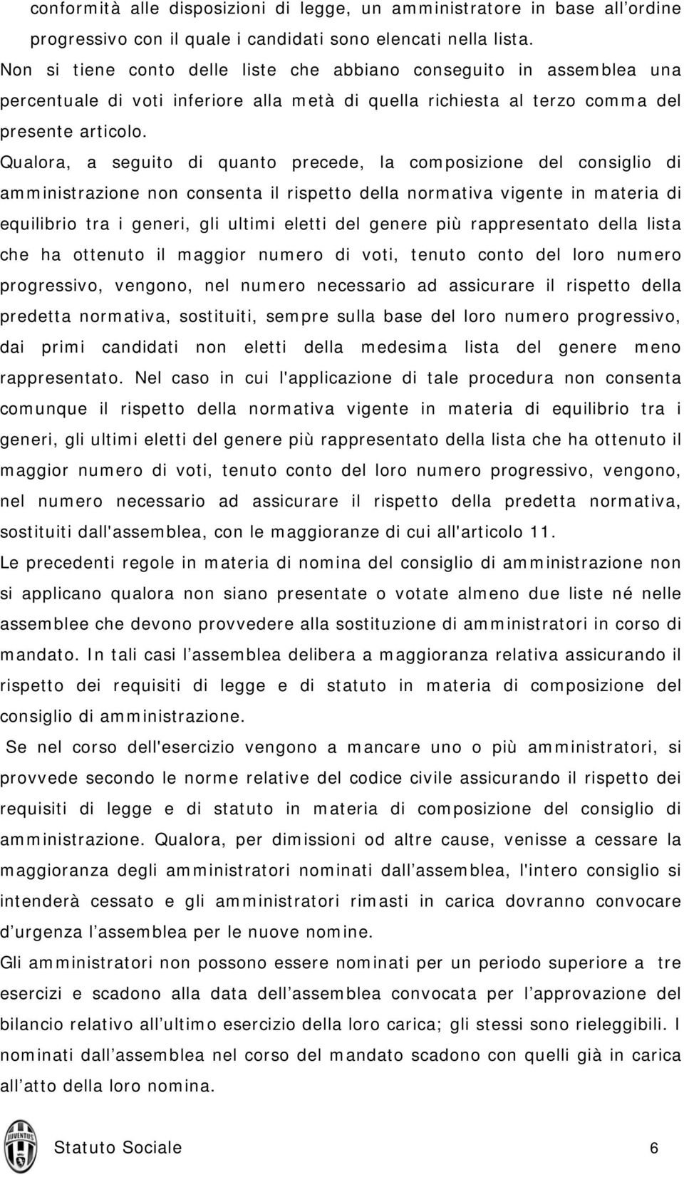 Qualora, a seguito di quanto precede, la composizione del consiglio di amministrazione non consenta il rispetto della normativa vigente in materia di equilibrio tra i generi, gli ultimi eletti del