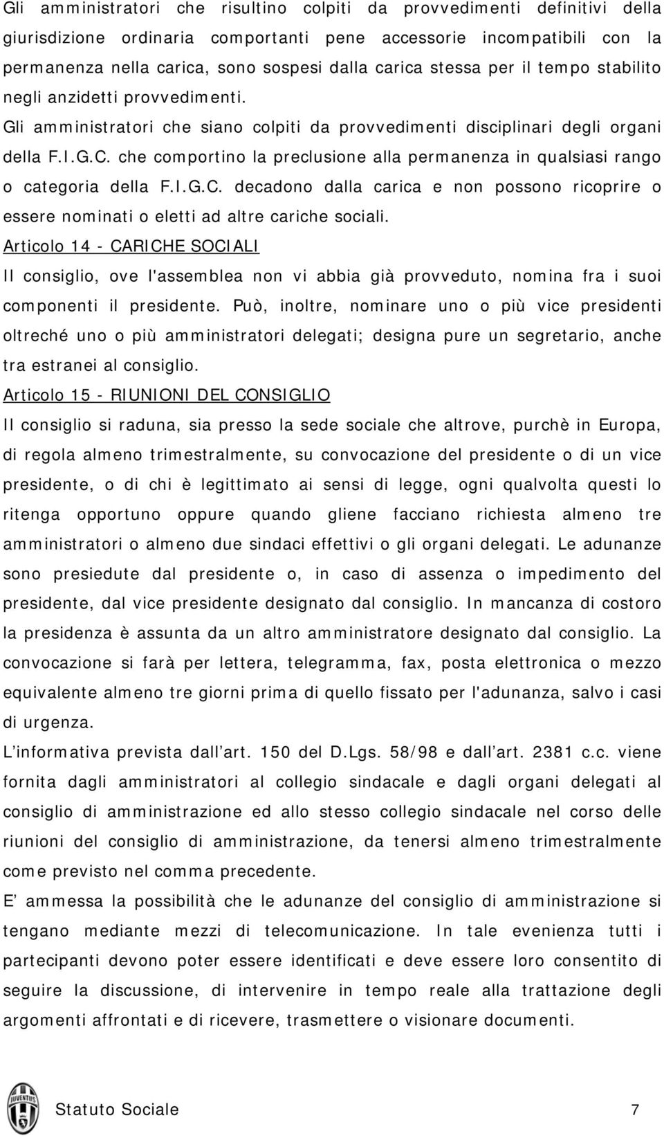 che comportino la preclusione alla permanenza in qualsiasi rango o categoria della F.I.G.C. decadono dalla carica e non possono ricoprire o essere nominati o eletti ad altre cariche sociali.