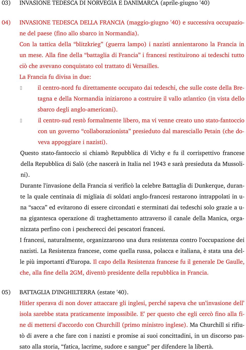 Alla fine della battaglia di Francia i francesi restituirono ai tedeschi tutto ciò che avevano conquistato col trattato di Versailles.