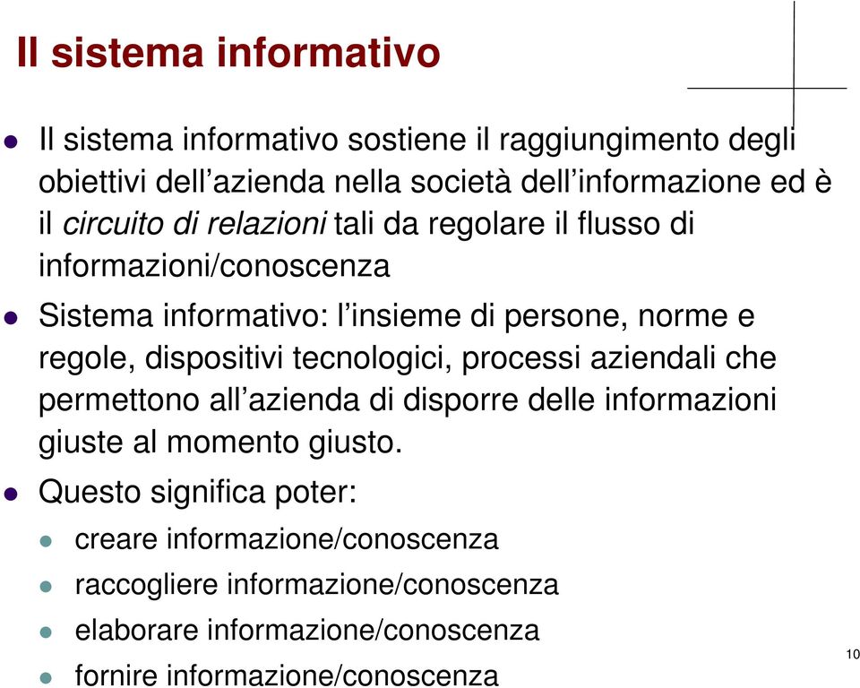 dispositivi tecnologici, processi aziendali che permettono all azienda di disporre delle informazioni giuste al momento giusto.