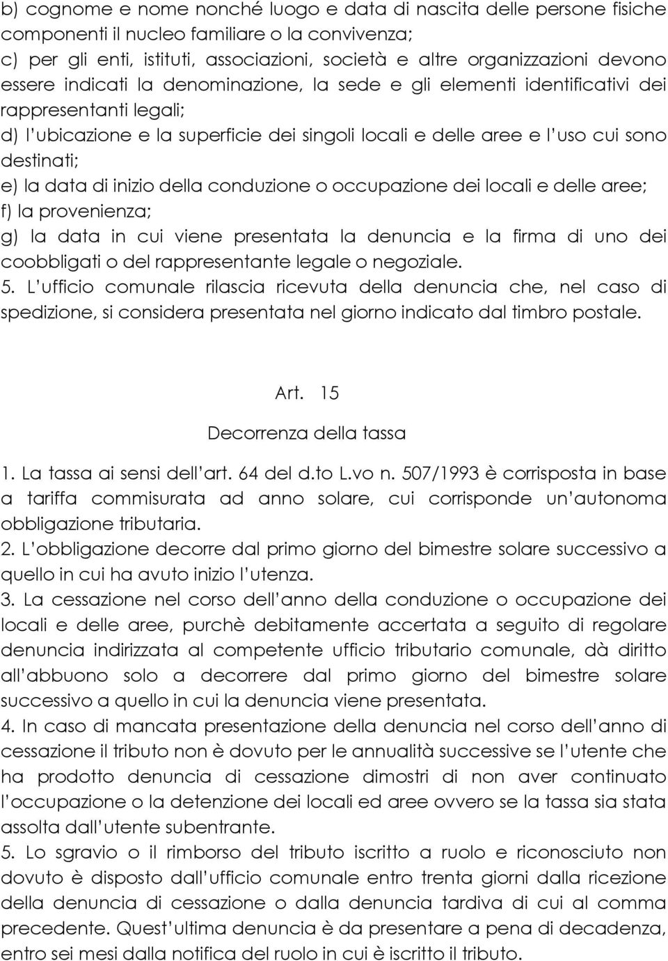 data di inizio della conduzione o occupazione dei locali e delle aree; f) la provenienza; g) la data in cui viene presentata la denuncia e la firma di uno dei coobbligati o del rappresentante legale