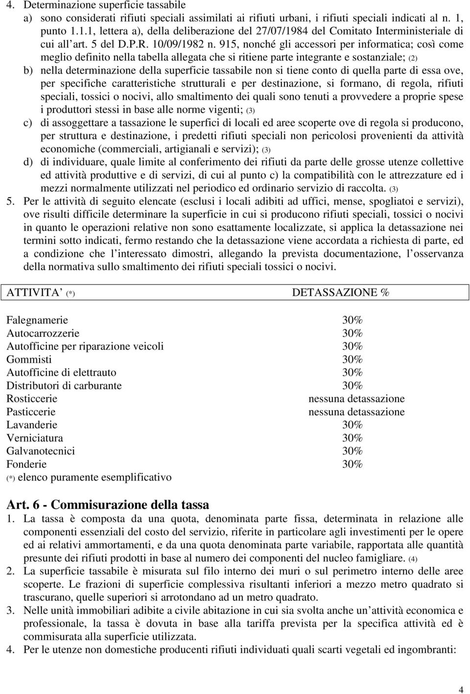 915, nonché gli accessori per informatica; così come meglio definito nella tabella allegata che si ritiene parte integrante e sostanziale; (2) b) nella determinazione della superficie tassabile non