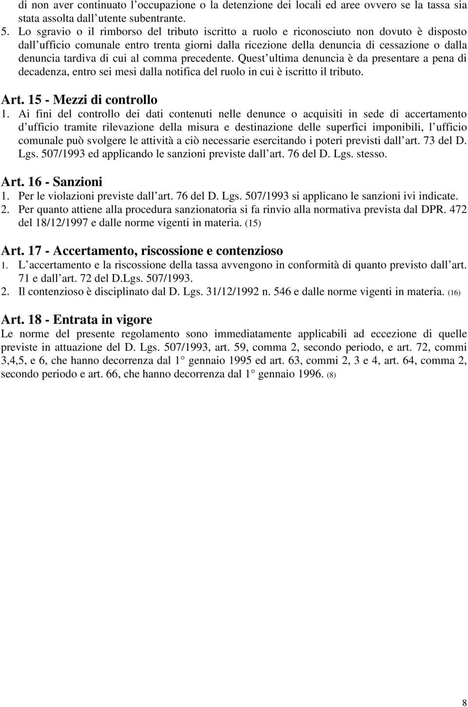 tardiva di cui al comma precedente. Quest ultima denuncia è da presentare a pena di decadenza, entro sei mesi dalla notifica del ruolo in cui è iscritto il tributo. Art. 15 - Mezzi di controllo 1.