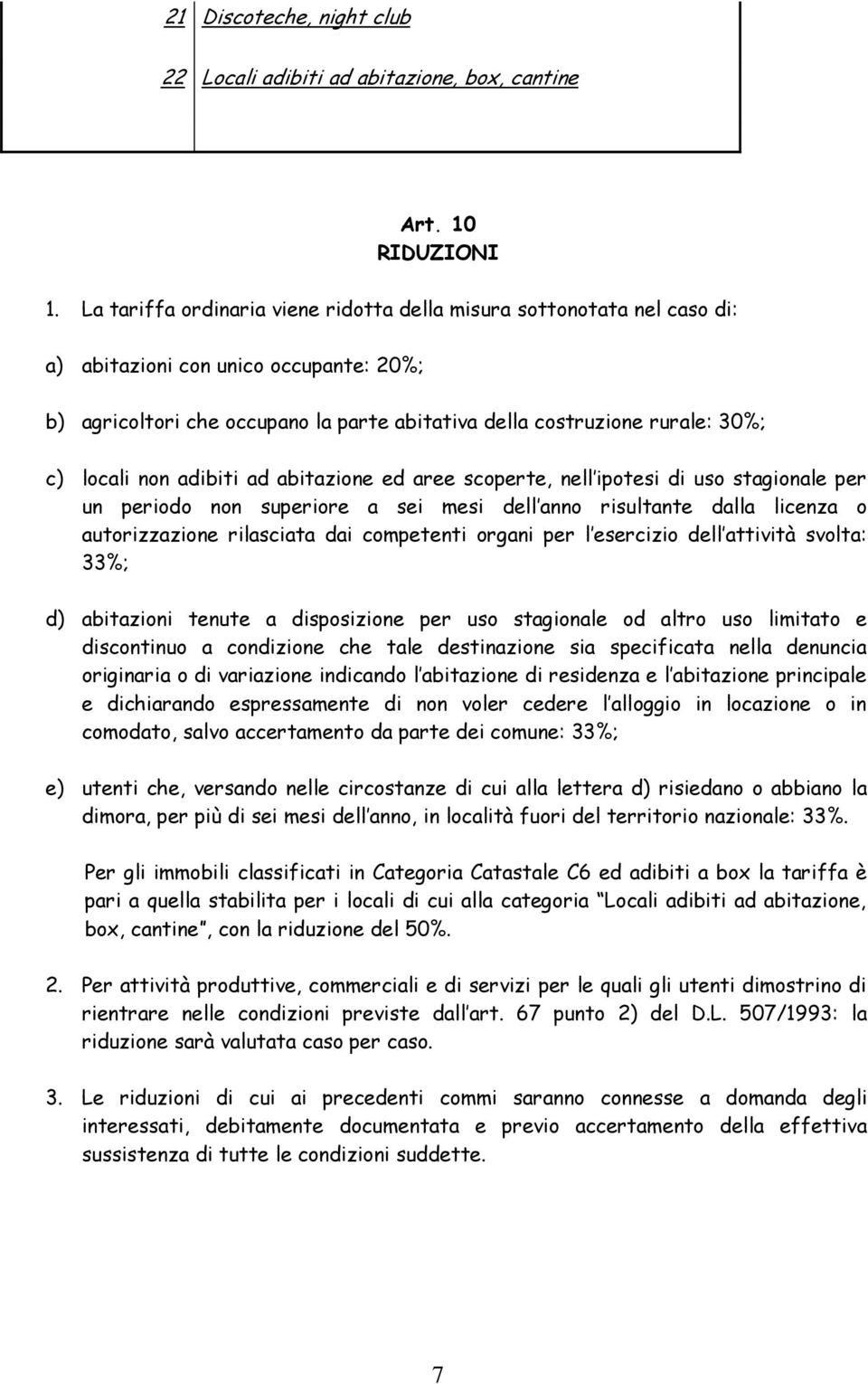 locali non adibiti ad abitazione ed aree scoperte, nell ipotesi di uso stagionale per un periodo non superiore a sei mesi dell anno risultante dalla licenza o autorizzazione rilasciata dai competenti