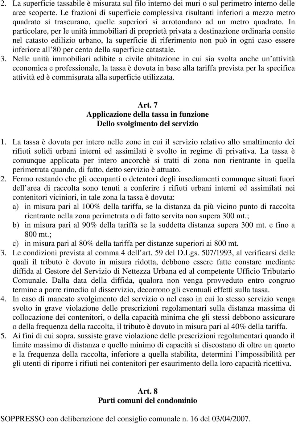 In particolare, per le unità immobiliari di proprietà privata a destinazione ordinaria censite nel catasto edilizio urbano, la superficie di riferimento non può in ogni caso essere inferiore all 80