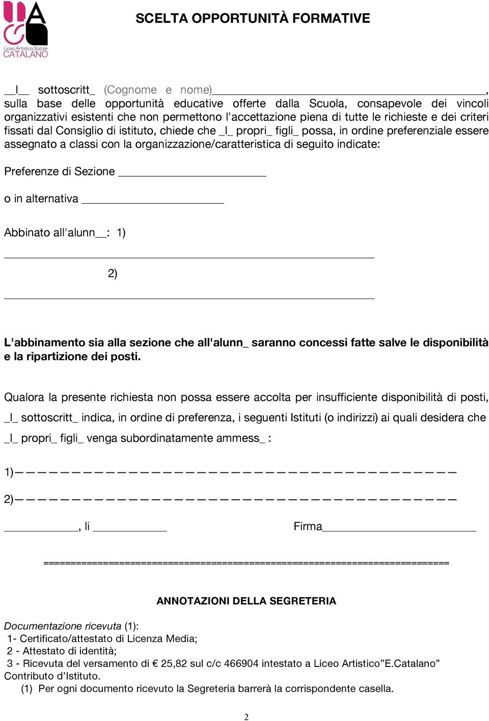 organizzazione/caratteristica di seguito indicate: Preferenze di Sezione o in alternativa Abbinato all'alunn : 1) 2) L'abbinamento sia alla sezione che all'alunn_ saranno concessi fatte salve le