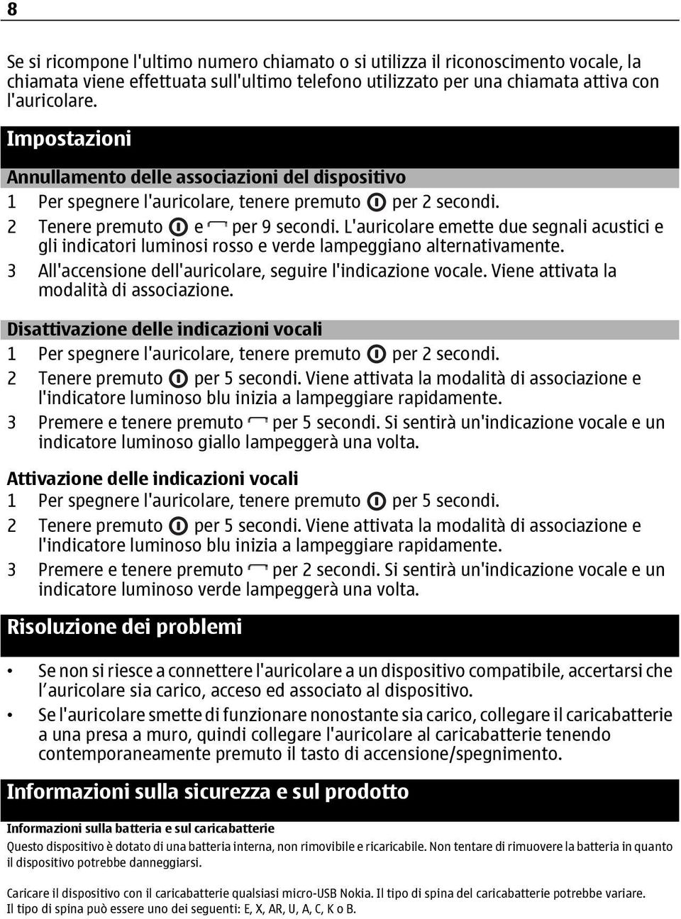 L'auricolare emette due segnali acustici e gli indicatori luminosi rosso e verde lampeggiano alternativamente. 3 All'accensione dell'auricolare, seguire l'indicazione vocale.