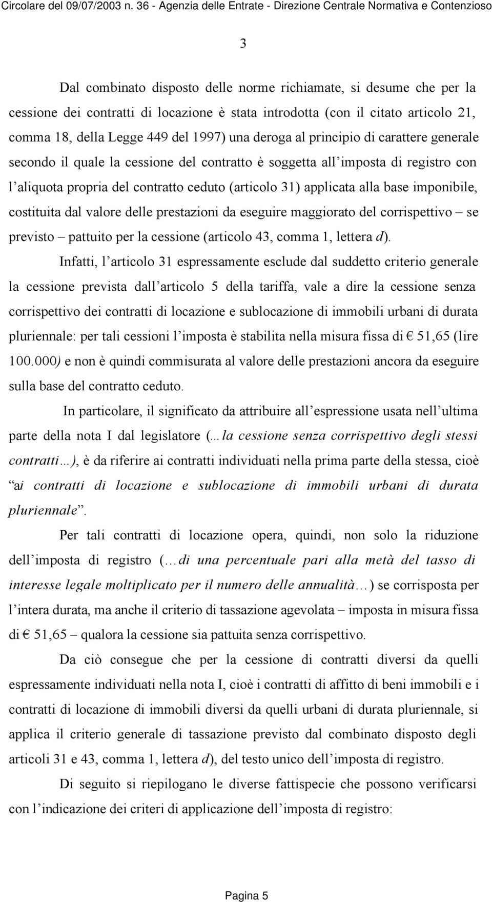 imponibile, costituita dal valore delle prestazioni da eseguire maggiorato del corrispettivo se previsto pattuito per la cessione (articolo 43, comma 1, lettera d).