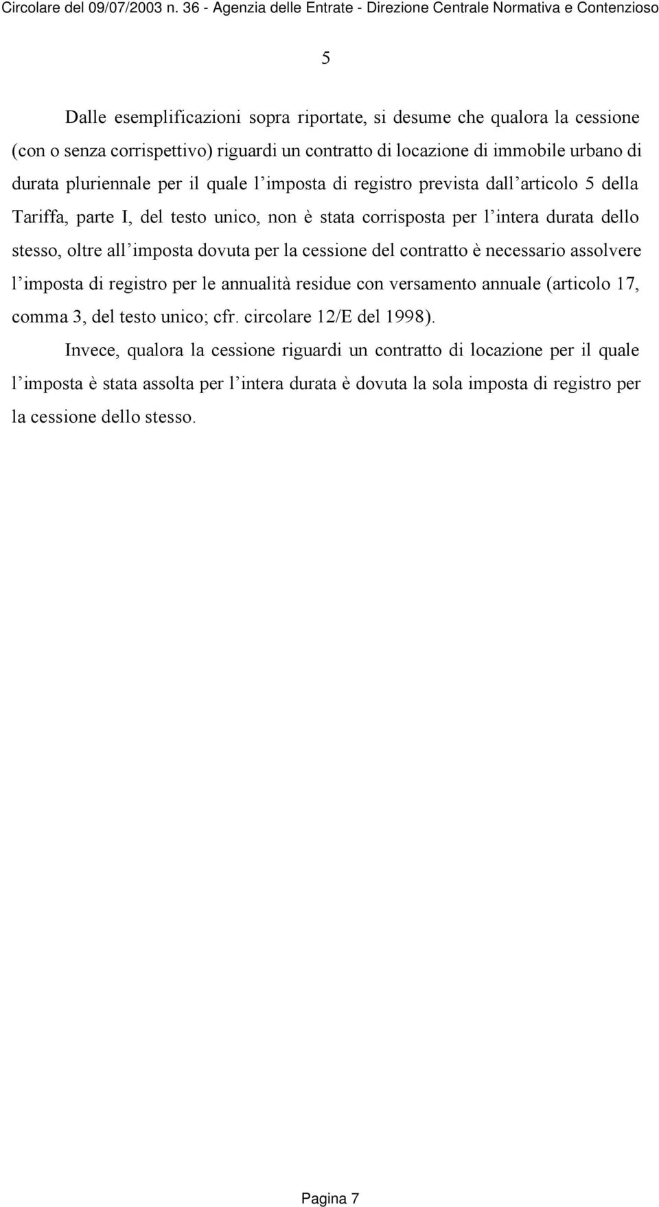 cessione del contratto è necessario assolvere l imposta di registro per le annualità residue con versamento annuale (articolo 17, comma 3, del testo unico; cfr. circolare 12/E del 1998).