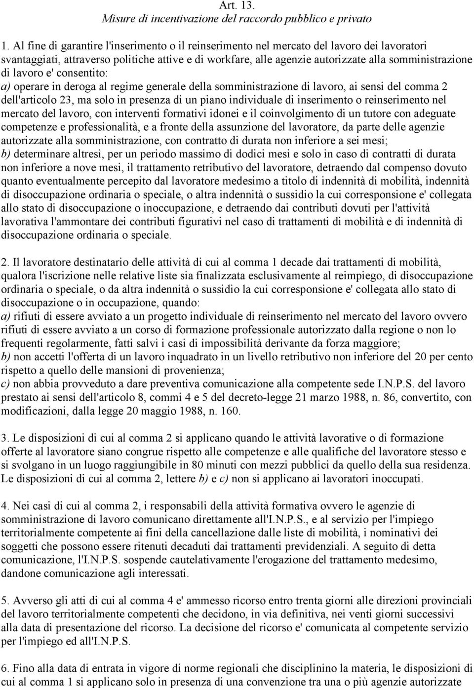 lavoro e' consentito: a) operare in deroga al regime generale della somministrazione di lavoro, ai sensi del comma 2 dell'articolo 23, ma solo in presenza di un piano individuale di inserimento o