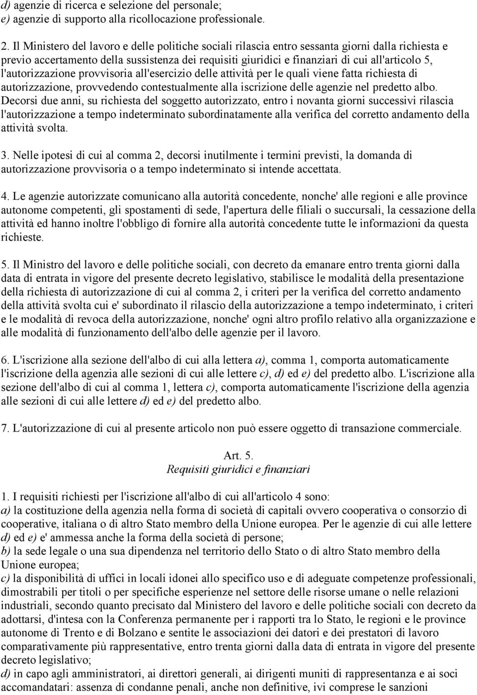 l'autorizzazione provvisoria all'esercizio delle attività per le quali viene fatta richiesta di autorizzazione, provvedendo contestualmente alla iscrizione delle agenzie nel predetto albo.