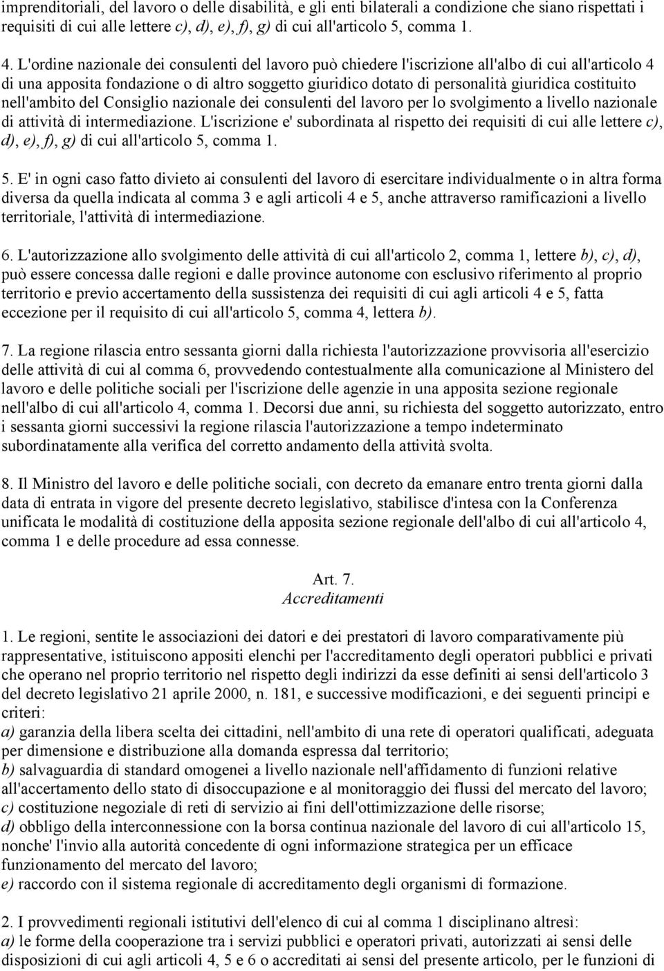 costituito nell'ambito del Consiglio nazionale dei consulenti del lavoro per lo svolgimento a livello nazionale di attività di intermediazione.