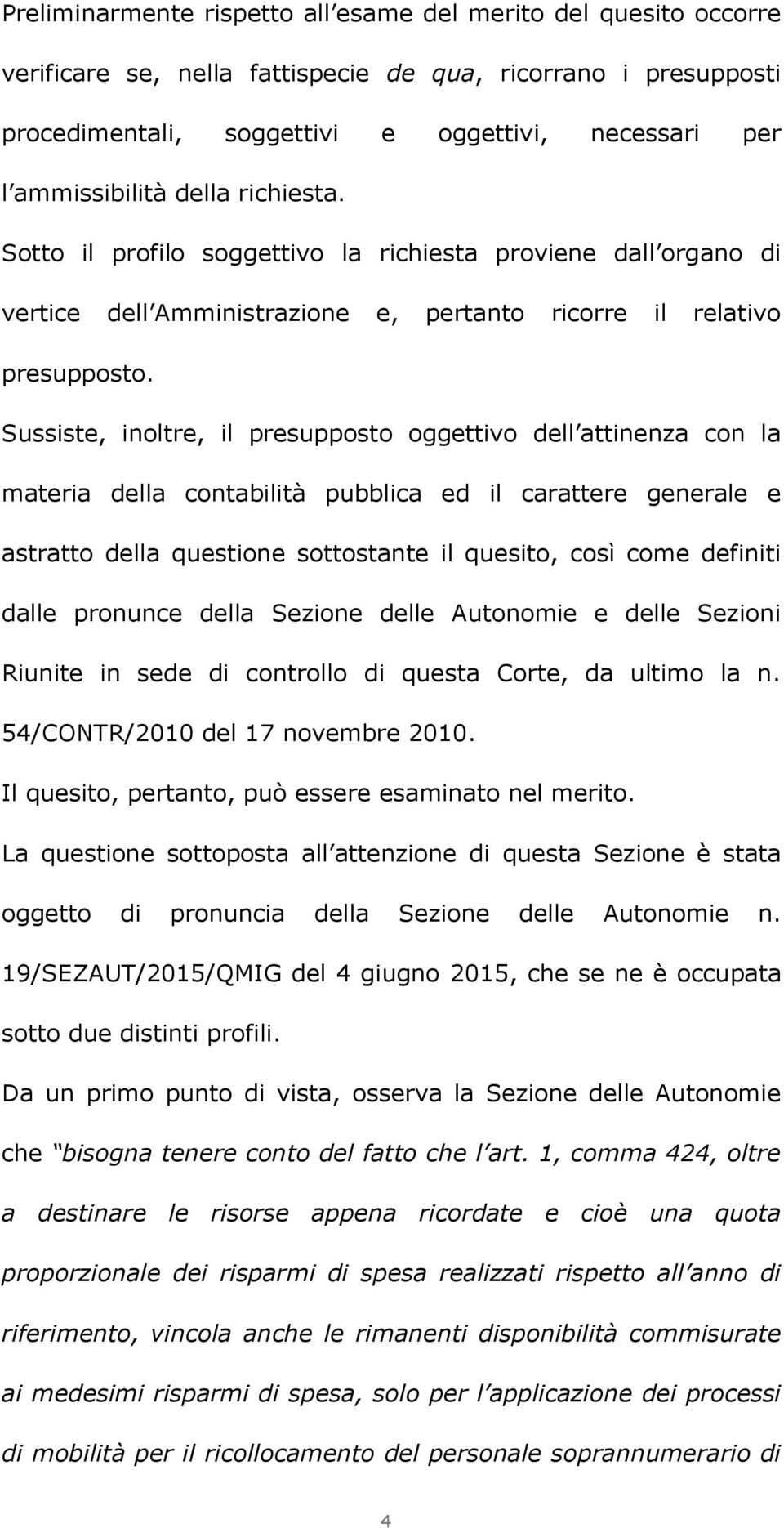 Sussiste, inoltre, il presupposto oggettivo dell attinenza con la materia della contabilità pubblica ed il carattere generale e astratto della questione sottostante il quesito, così come definiti