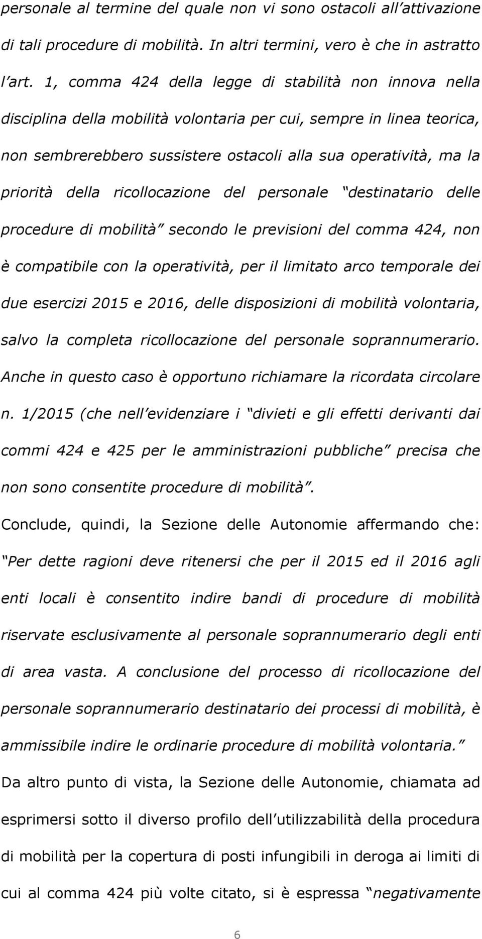 priorità della ricollocazione del personale destinatario delle procedure di mobilità secondo le previsioni del comma 424, non è compatibile con la operatività, per il limitato arco temporale dei due