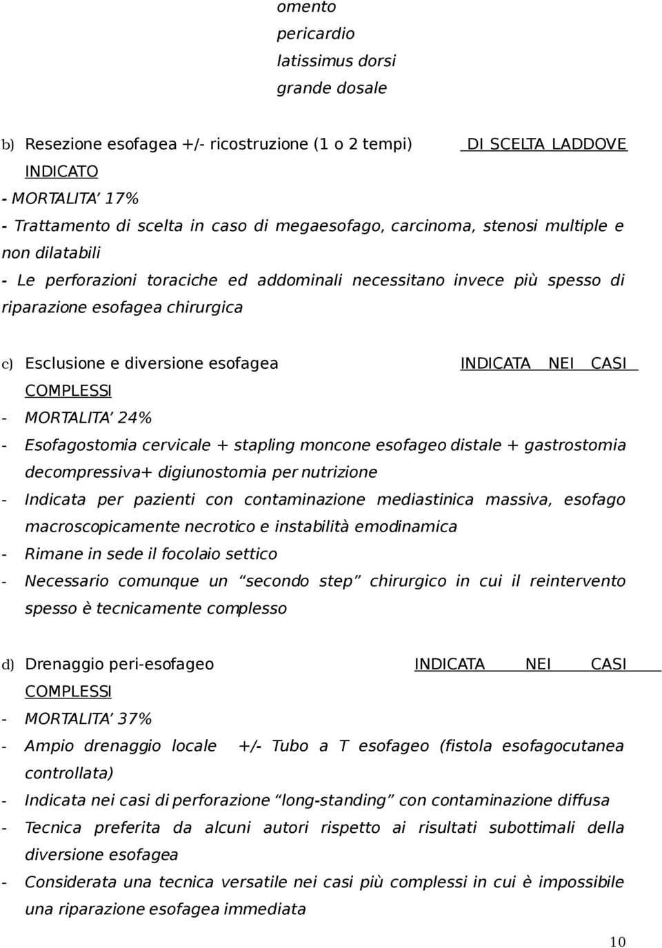 NEI CASI COMPLESSI - MORTALITA 24% - Esofagostomia cervicale + stapling moncone esofageo distale + gastrostomia decompressiva+ digiunostomia per nutrizione - Indicata per pazienti con contaminazione